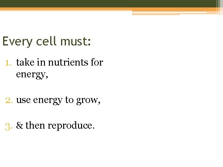 Every cell must: 1. take in nutrients for energy, 2. use energy to grow,
