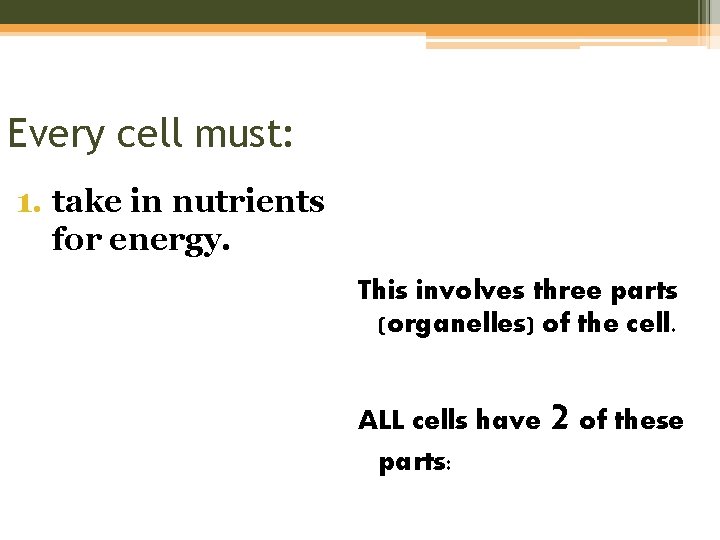 Every cell must: 1. take in nutrients for energy. This involves three parts (organelles)