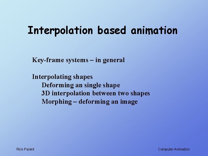 Interpolation based animation Key-frame systems – in general Interpolating shapes Deforming an single shape Interpolation based animation Key-frame systems – in general Interpolating shapes Deforming an single shape