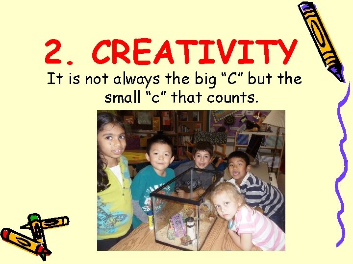 2. CREATIVITY It is not always the big “C” but the small “c” that