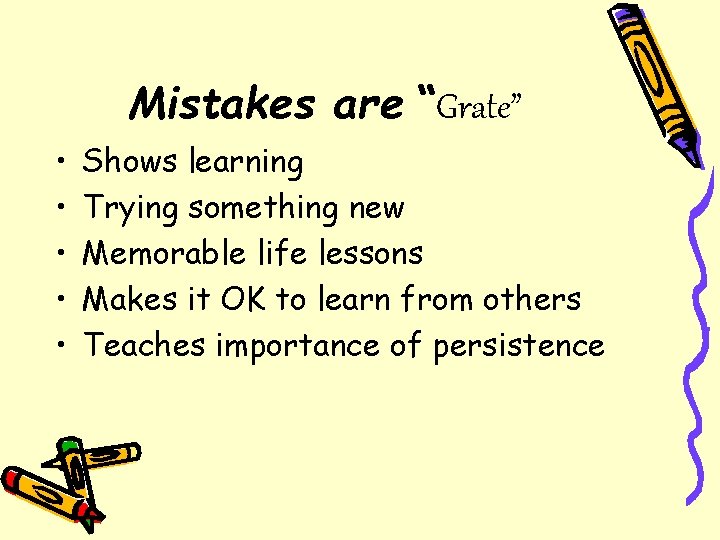 Mistakes are “Grate” • • • Shows learning Trying something new Memorable life lessons