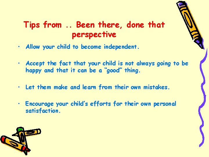 Tips from. . Been there, done that perspective • Allow your child to become