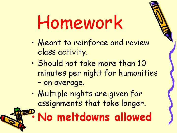 Homework • Meant to reinforce and review class activity. • Should not take more