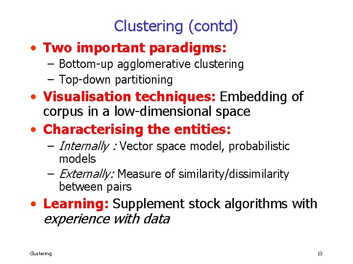 Clustering (contd) • Two important paradigms: – Bottom-up agglomerative clustering – Top-down partitioning •