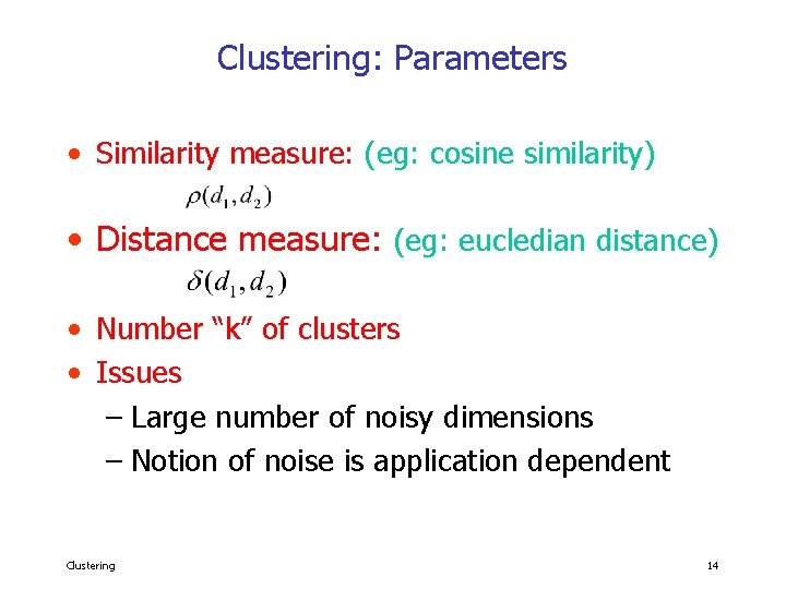 Clustering: Parameters • Similarity measure: (eg: cosine similarity) • Distance measure: (eg: eucledian distance)