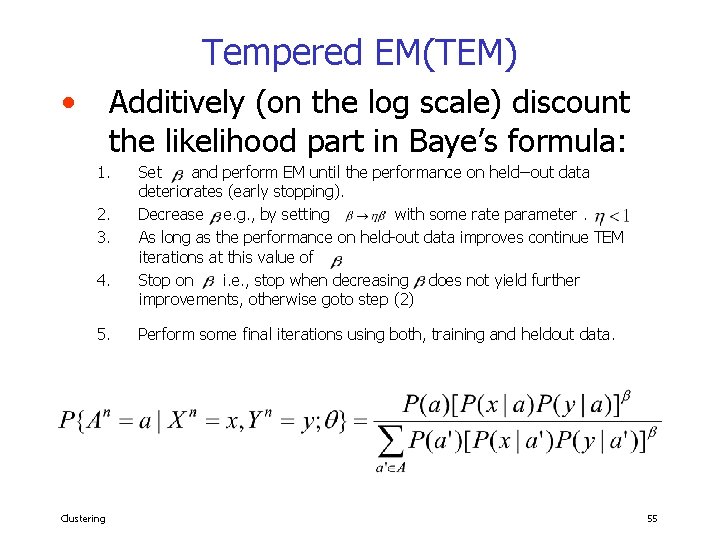 Tempered EM(TEM) • Additively (on the log scale) discount the likelihood part in Baye’s
