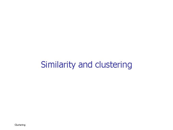 Similarity and clustering Clustering 