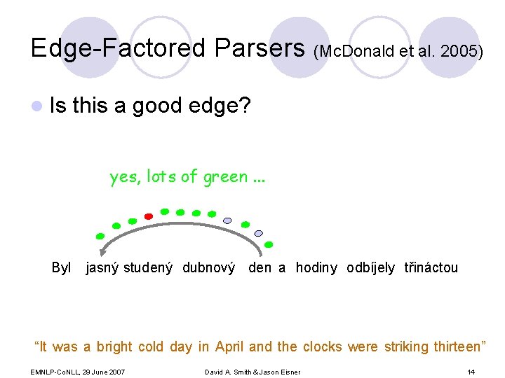 Edge-Factored Parsers (Mc. Donald et al. 2005) l Is this a good edge? yes,