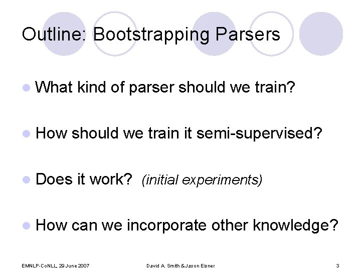 Outline: Bootstrapping Parsers l What l How should we train it semi-supervised? l Does