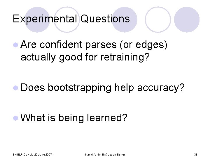 Experimental Questions l Are confident parses (or edges) actually good for retraining? l Does