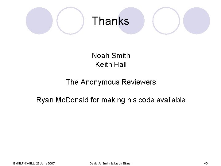 Thanks Noah Smith Keith Hall The Anonymous Reviewers Ryan Mc. Donald for making his