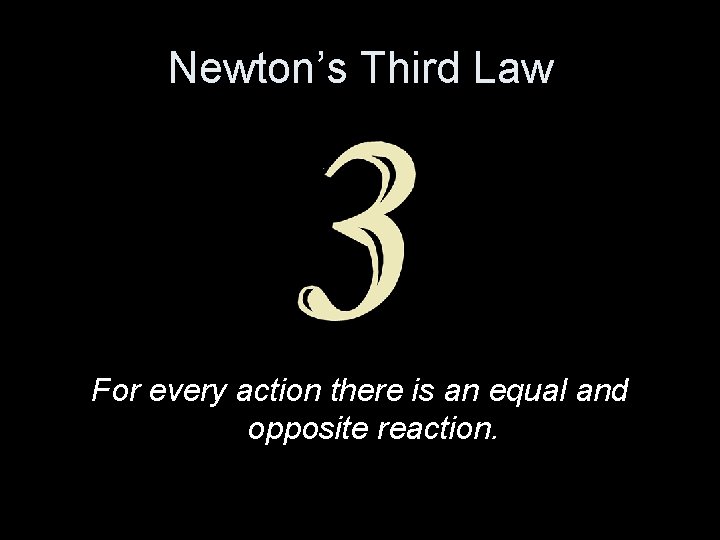 Newton’s Third Law For every action there is an equal and opposite reaction. 