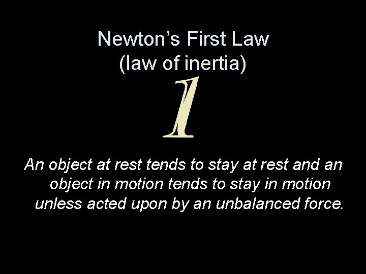 Newton’s First Law (law of inertia) An object at rest tends to stay at