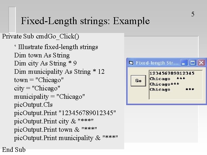 Fixed-Length strings: Example Private Sub cmd. Go_Click() ‘ Illustrate fixed-length strings Dim town As Fixed-Length strings: Example Private Sub cmd. Go_Click() ‘ Illustrate fixed-length strings Dim town As