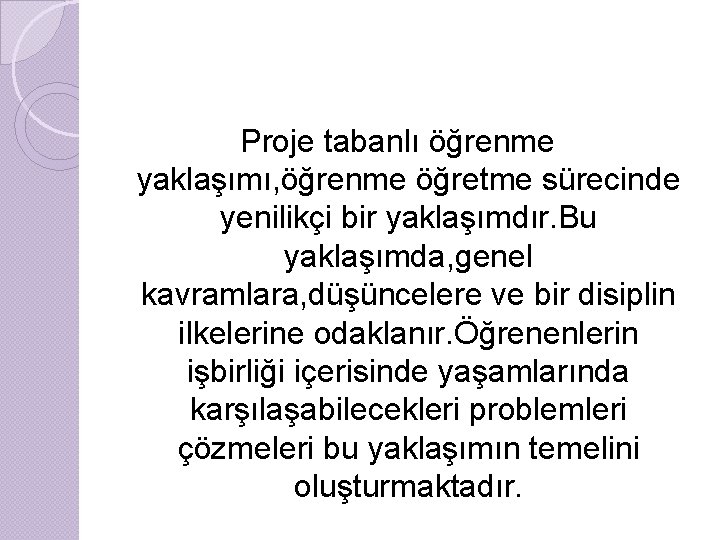 Proje tabanlı öğrenme yaklaşımı, öğrenme öğretme sürecinde yenilikçi bir yaklaşımdır. Bu yaklaşımda, genel kavramlara,