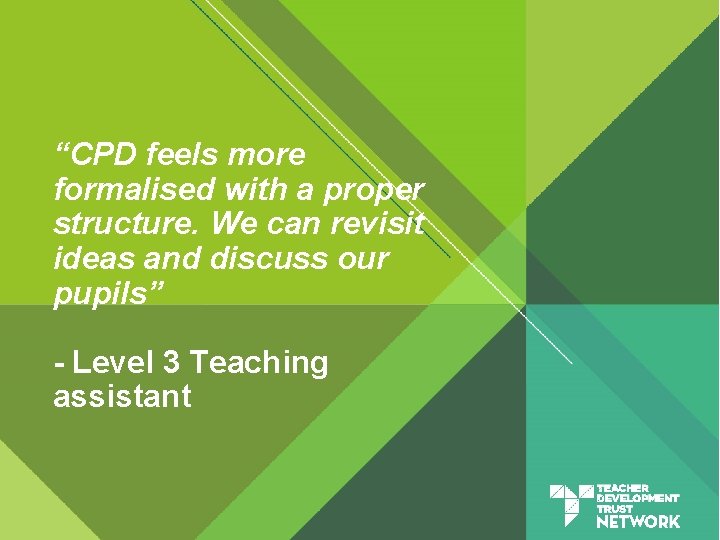 “CPD feels more formalised with a proper structure. We can revisit ideas and discuss