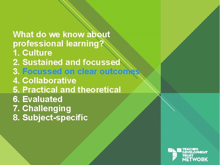 What do we know about professional learning? 1. Culture 2. Sustained and focussed 3.