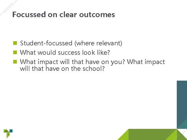 Focussed on clear outcomes Student-focussed (where relevant) What would success look like? What impact