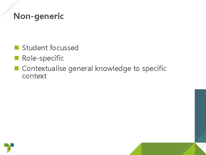 Non-generic Student focussed Role-specific Contextualise general knowledge to specific context 