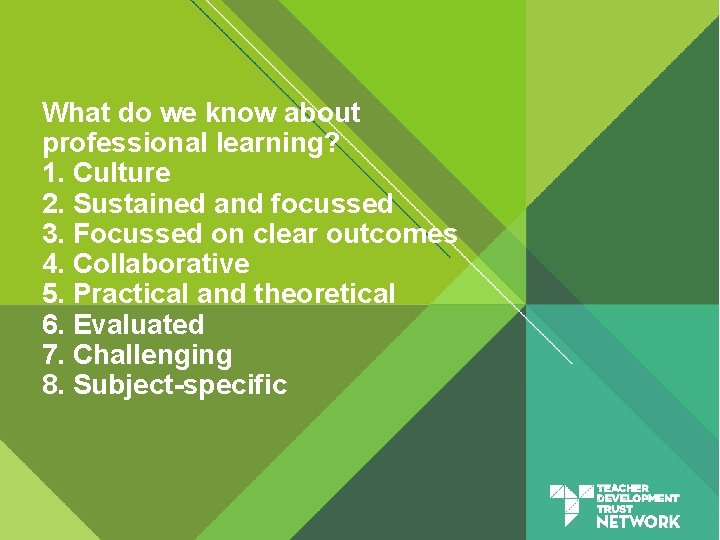 What do we know about professional learning? 1. Culture 2. Sustained and focussed 3.