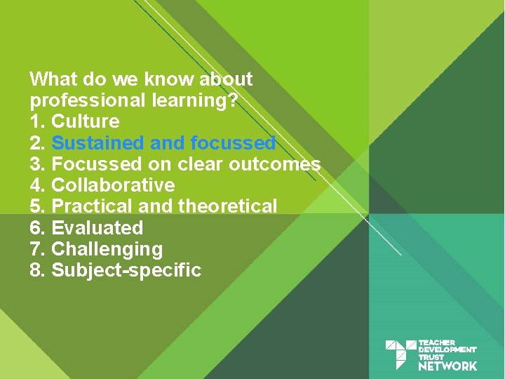 What do we know about professional learning? 1. Culture 2. Sustained and focussed 3.