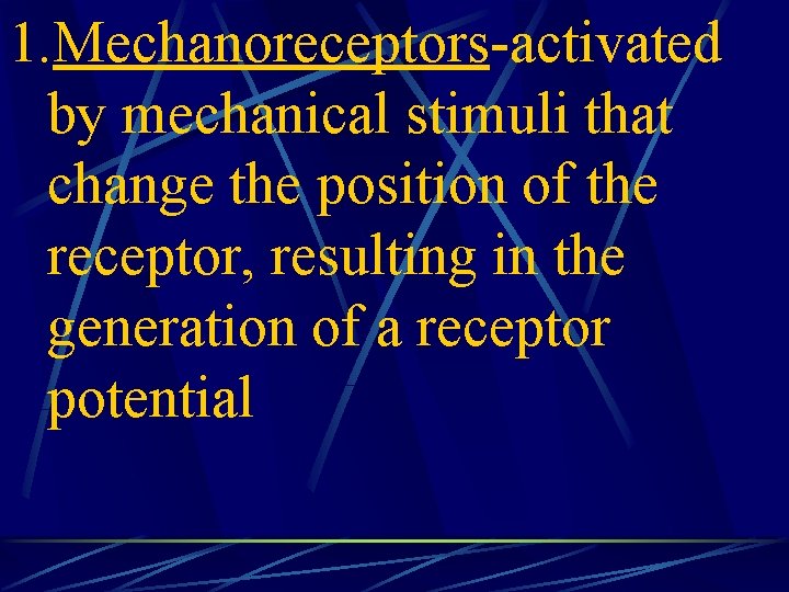 1. Mechanoreceptors-activated by mechanical stimuli that change the position of the receptor, resulting in