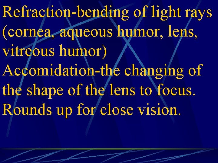 Refraction-bending of light rays (cornea, aqueous humor, lens, vitreous humor) Accomidation-the changing of the
