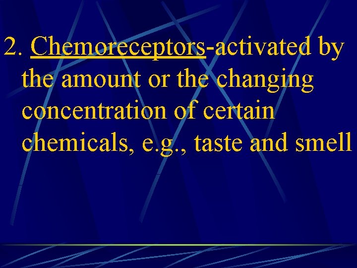 2. Chemoreceptors-activated by the amount or the changing concentration of certain chemicals, e. g.
