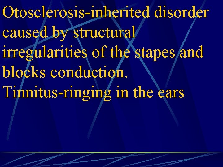 Otosclerosis-inherited disorder caused by structural irregularities of the stapes and blocks conduction. Tinnitus-ringing in