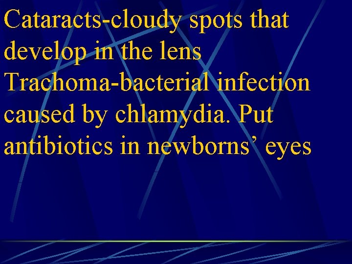 Cataracts-cloudy spots that develop in the lens Trachoma-bacterial infection caused by chlamydia. Put antibiotics