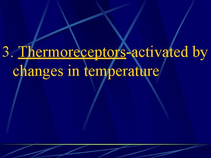 3. Thermoreceptors-activated by changes in temperature 