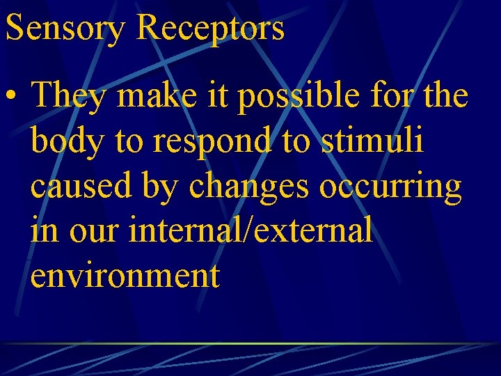 Sensory Receptors • They make it possible for the body to respond to stimuli