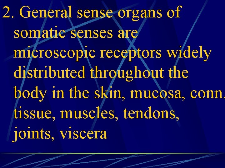 2. General sense organs of somatic senses are microscopic receptors widely distributed throughout the