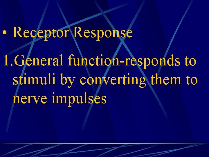  • Receptor Response 1. General function-responds to stimuli by converting them to nerve