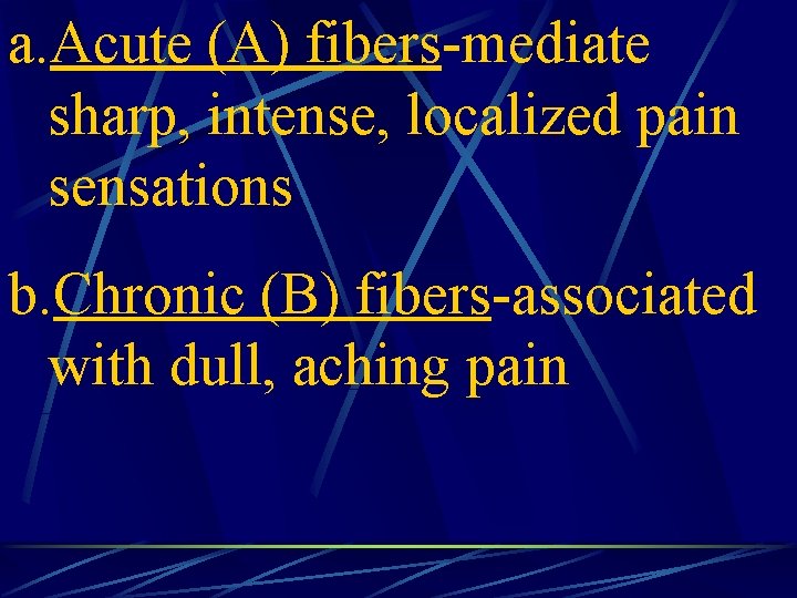a. Acute (A) fibers-mediate sharp, intense, localized pain sensations b. Chronic (B) fibers-associated with