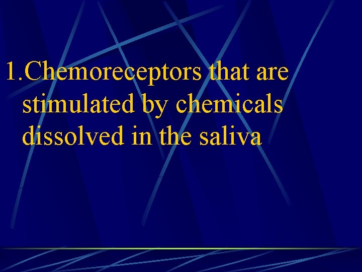 1. Chemoreceptors that are stimulated by chemicals dissolved in the saliva 