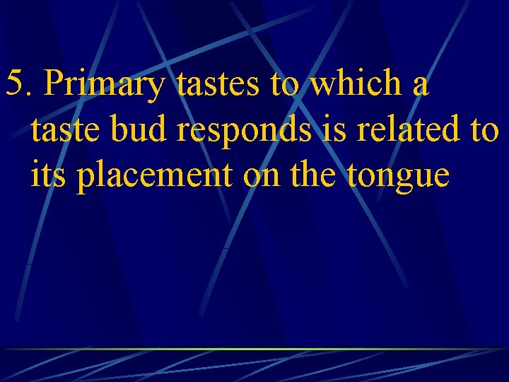 5. Primary tastes to which a taste bud responds is related to its placement