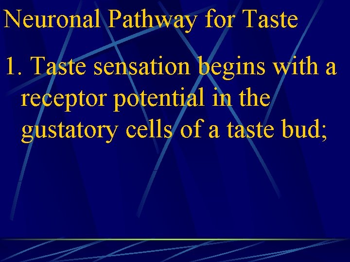 Neuronal Pathway for Taste 1. Taste sensation begins with a receptor potential in the