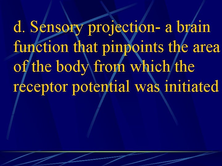 d. Sensory projection- a brain function that pinpoints the area of the body from