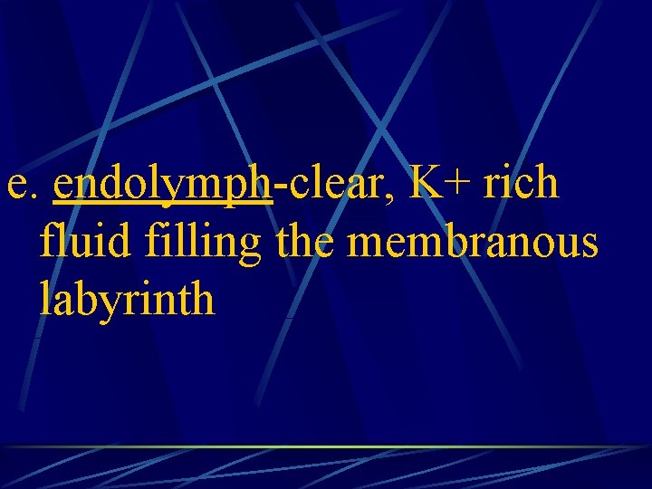 e. endolymph-clear, K+ rich fluid filling the membranous labyrinth 