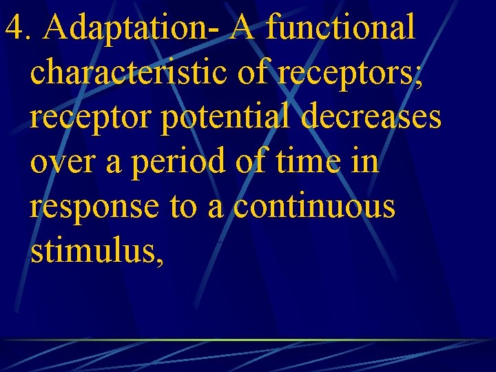 4. Adaptation- A functional characteristic of receptors; receptor potential decreases over a period of