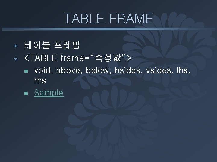 TABLE FRAME ª ª 테이블 프레임 <TABLE frame=“속성값”> n n void, above, below, hsides,