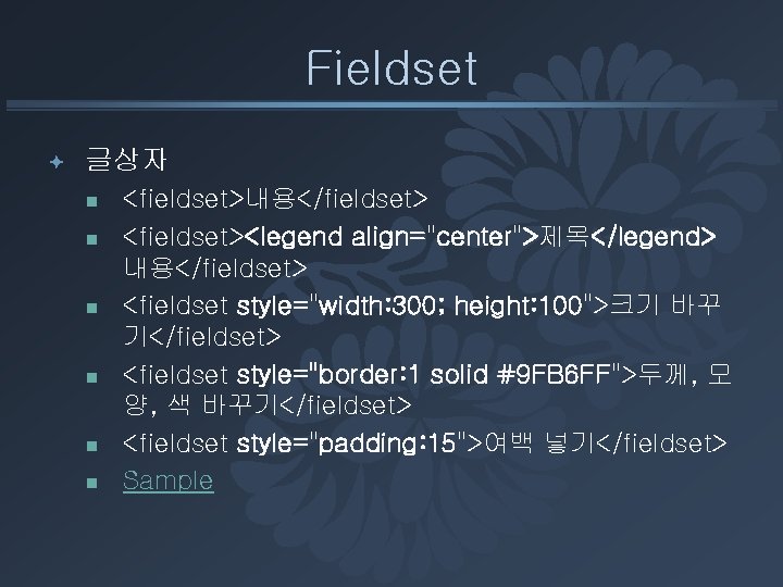 Fieldset ª 글상자 n n n <fieldset>내용</fieldset> <fieldset><legend align="center">제목</legend> 내용</fieldset> <fieldset style="width: 300; height: