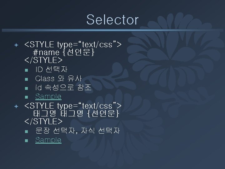 Selector ª <STYLE type=“text/css”> #name {선언문} </STYLE> n n ª ID 선택자 Class 와