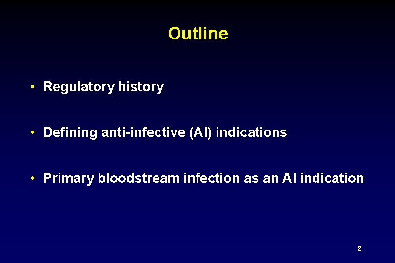 Outline • Regulatory history • Defining anti-infective (AI) indications • Primary bloodstream infection as
