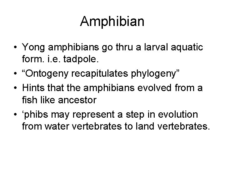 Amphibian • Yong amphibians go thru a larval aquatic form. i. e. tadpole. •
