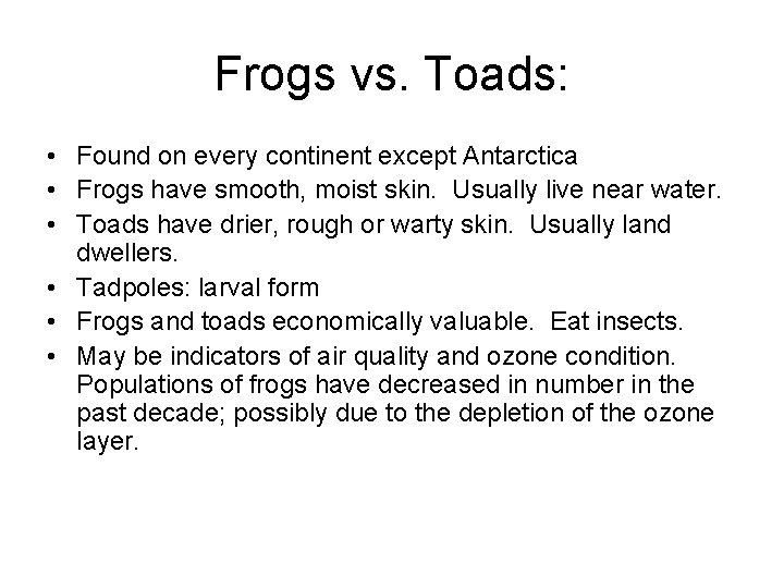 Frogs vs. Toads: • Found on every continent except Antarctica • Frogs have smooth,