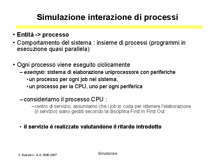 Simulazione interazione di processi • Entità -> processo • Comportamento del sistema : insieme