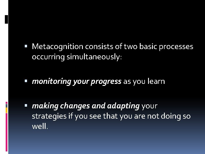  Metacognition consists of two basic processes occurring simultaneously: monitoring your progress as you