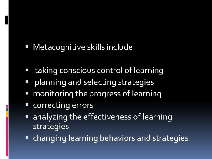  Metacognitive skills include: taking conscious control of learning planning and selecting strategies monitoring